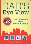 Dad's Eye View: 52 Family Adventures in the Twin Cities