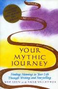 Your Mythic Journey Finding Meaning in Your Life Through Writing & Storytelling