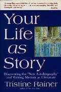 Your Life as Story Discovering the New Autobiography & Writing Memoir as Literature