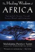 The Healing Wisdom of Africa: Finding Life Purpose Through Nature, Ritual, and Community