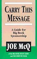 Carry This Message A Guide For Big Book Sponsorship