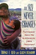 Sky Never Changes Testimonies from the Guatemalan Labor Movement