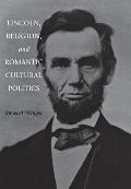Lincoln, Religion, and Romantic Cultural Politics