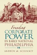 Founding Corporate Power in Early National Philadelphia