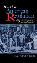 Beyond the American Revolution Explorations in the History of American Radicalism