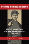 Drafting the Russian Nation: Military Conscription, Total War, and Mass Politics, 1905-1925