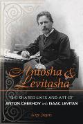 Antosha and Levitasha: The Shared Lives and Art of Anton Chekhov and Isaac Levitan