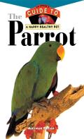 The Parrot: An Owner's Guide to a Happy Healthy Pet