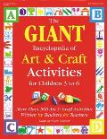 Giant Encyclopedia of Arts & Craft Activities Over 500 Art & Craft Activities Created by Teachers for Teachers