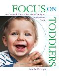 Focus On Toddlers How Tos & What To Dos When Caring For Toddlers & Twos