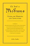 The Book on Mediums: Guide for Mediums and Invocators