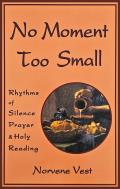 No Moment Too Small: Rhythms of Silence, Prayer, and Holy Reading Volume 153