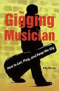 The Gigging Musician: How to Get, Play and Keep the Gig