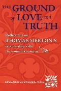 The Ground of Love and Truith: Reflections on Thomas Merton's Relationship with the Woman Known as M