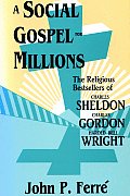 A Social Gospel for Millions: The Religious Bestsellers of Charles Sheldon, Charles Gordon, and Harold Bell Wright
