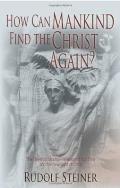 How Can Mankind Find the Christ Again?: The Threefold Shadow-Existence of Our Time and the New Light of Christ (Cw 187)