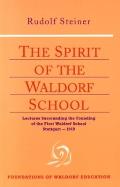 The Spirit of the Waldorf School: Lectures Surrounding the Founding of the First Waldorf School, Stuttgart-1919 (Cw 297)