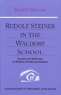Rudolf Steiner in the Waldorf School: Lectures and Addresses to Children, Parents, and Teachers (Cw 298)