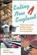 Eating New England: A Food Love's Guide to Eating Locally, from the Traditional to the Unexpected