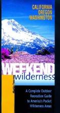 Weekend Wilderness California Oregon Washington A Complete Outdoor Recreation Guide to Americas Pocket Wilderness Areas
