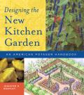 Designing the New Kitchen Garden An American Potager Handbook