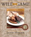Wild about Game 150 Recipes for Farm Raised & Wild Game From Alligator & Antelope to Venison & Wild Turkey