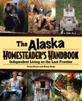 The Alaska Homesteader's Handbook: Independent Living on the Last Frontier