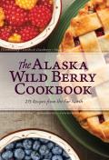 Alaska Wild Berry Cookbook 275 Recipes from the Far North