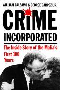 Crime Incorporated or Under the Clock The Inside Story of the Mafias First Hundred Years