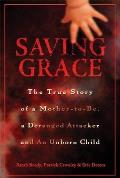 Saving Grace: The True Story of a Mother-To-Be, a Deranged Attacker and an Unborn Child