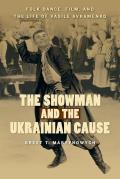 Showman & the Ukrainian Cause Folk Dance Film & the Life of Vasile Avramenko