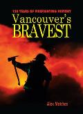 Vancouvers Bravest: 120 Years of Firefighting History