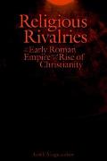 Religious Rivalries in the Early Roman Empire and the Rise of Christianity
