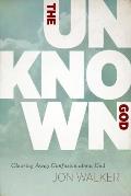 The Unknown God: Clearing Away Confusion about God