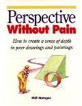 Perspective Without Pain How to Create A Sense of Depth in Your Drawings & Paintings