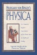Hildegard Von Bingens Physica The Complete English Translation of Her Classic Work on Health & Healing