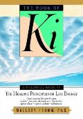 Book of KI A Practical Guide to the Healing Principles of Life Energy