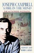 Joseph Campbell A Fire in the Mind The Authorized Biography
