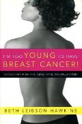 I'm Too Young to Have Breast Cancer!: Regain Control of Your Life, Career, Family, Sexuality, and Faith