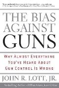 Bias Against Guns Why Almost Everything Youve Heard about Gun Control Is Wrong