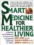Smart Medicine for Healthier Living: A Practical A-To-Z Reference to Natural and Conventional Treatments