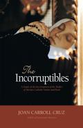 Incorruptibles A Study of the Incorruption of the Bodies of Various Catholic Saints & Beati