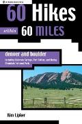 60 Hikes Within 60 Miles Denver & Boulder Including Colorado Springs Fort Collins & Rocky Mountain National Park