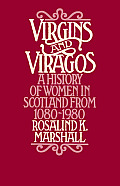 Virgins and Viragos: A History of Women in Scotland from 1080-1980