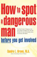 How to Spot a Dangerous Man Before You Get Involved Describes 8 Types of Dangerous Men Gives Defense Strategies & a Red Alert Checklist for Each