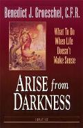 Arise from Darkness What to Do When Life Doesnt Make Sense