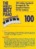 The World's Best Piano Arrangements: 100 Golden Standards Arranged by the Greatest Pianists of the Century!