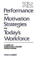 Performance and Motivation Strategies for Today's Workforce: A Guide to Expectancy Theory Applications