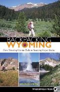 Backpacking Wyoming: From Towering Granite Peaks to Steaming Geyser Basins