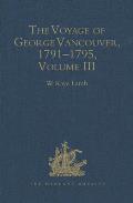 The Voyage of George Vancouver, 1791 - 1795: Volume 3